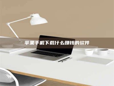 呼伦贝尔苹果手机下载什么赚钱的软件