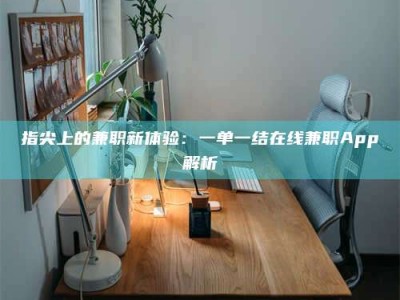 呼伦贝尔指尖上的兼职新体验：一单一结在线兼职App解析