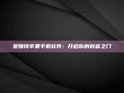 呼伦贝尔爱赚钱苹果手机软件：开启你的财富之门