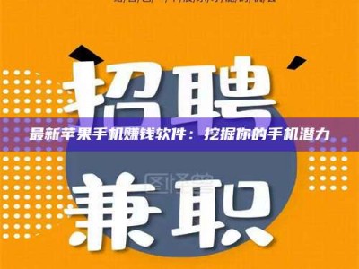 呼伦贝尔最新苹果手机赚钱软件：挖掘你的手机潜力